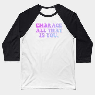 Embrace All That Is You Baseball T-Shirt